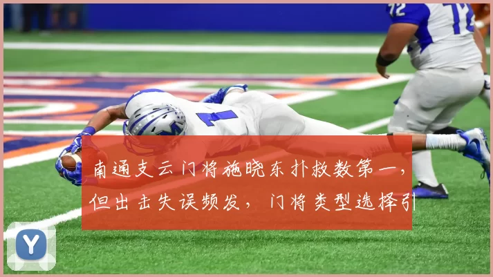 南通支云门将施晓东扑救数第一，但出击失误频发，门将类型选择引发论战