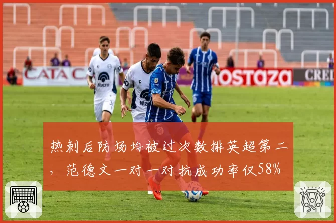 热刺后防场均被过次数排英超第二，范德文一对一对抗成功率仅58%